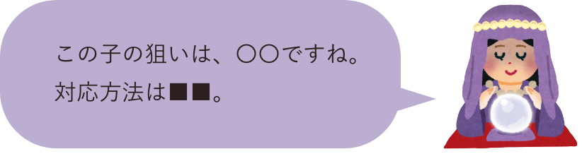 この子の狙いは、これこれですね。対応方法はこう。